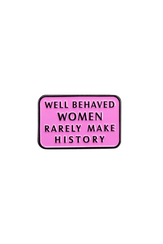 Well Behaved Women Rarely Make History Enamel Pin