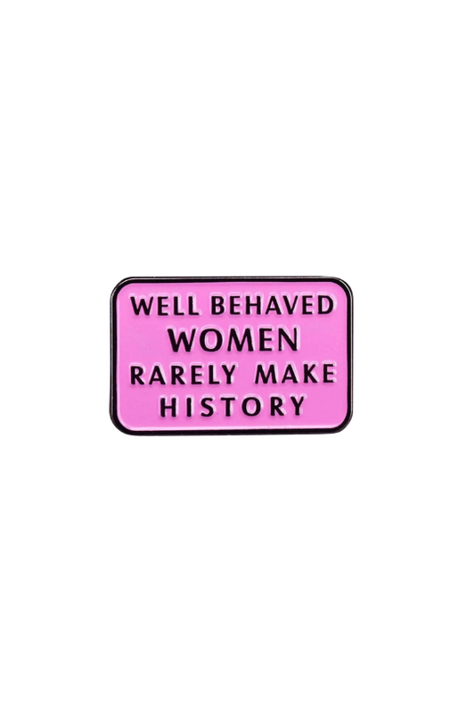 Well Behaved Women Rarely Make History Enamel Pin